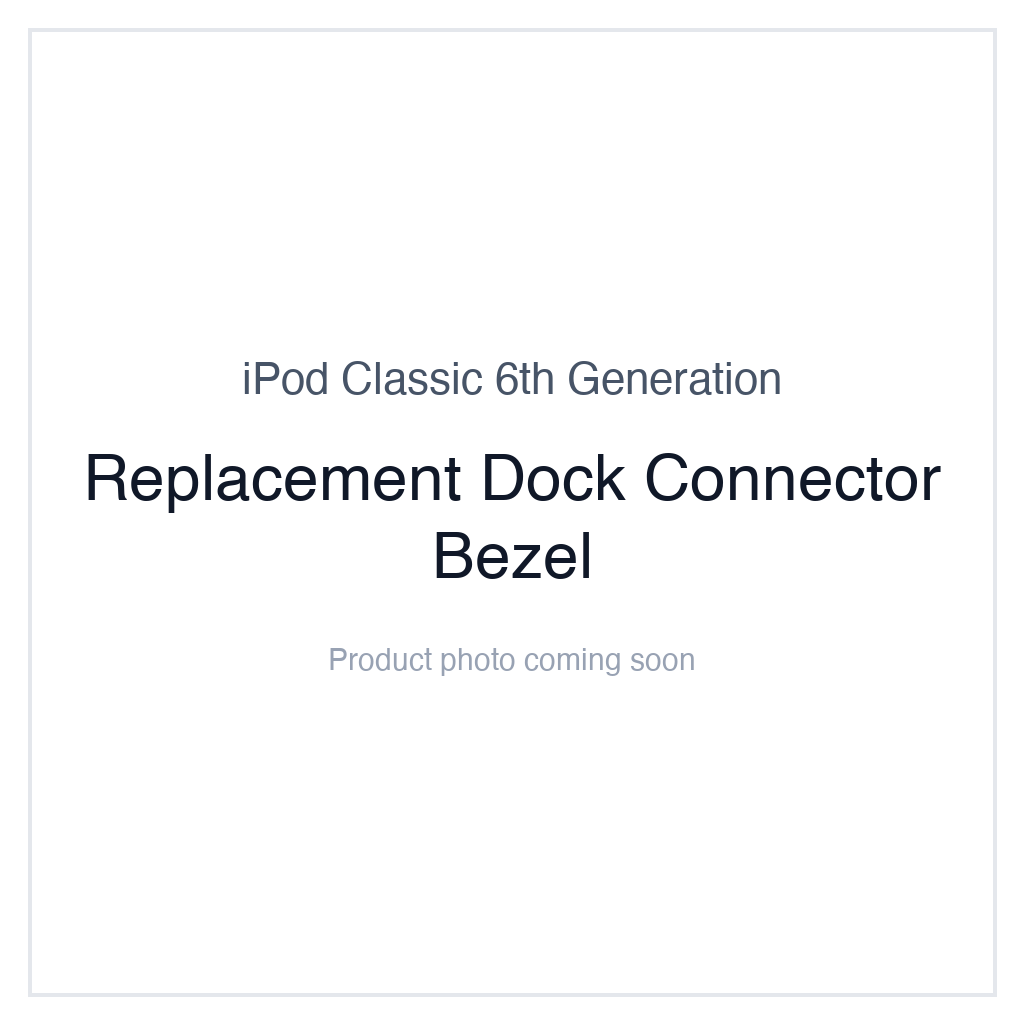 iPod Classic 6G - Dock Bezel Replacement
