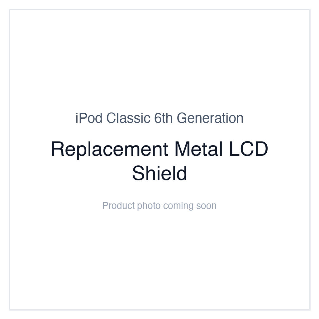 iPod Classic 6G — Replacement Metal LCD Shield