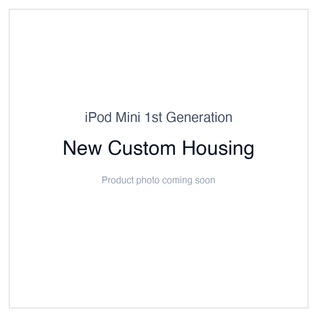 iPod Mini 1G — New Custom Housing